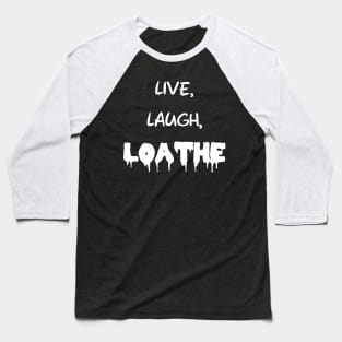 Live, Laugh, Loathe Baseball T-Shirt